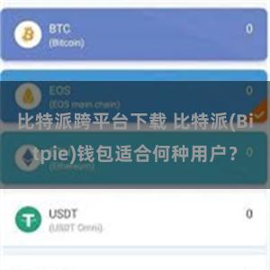 比特派跨平台下载 比特派(Bitpie)钱包适合何种用户？
