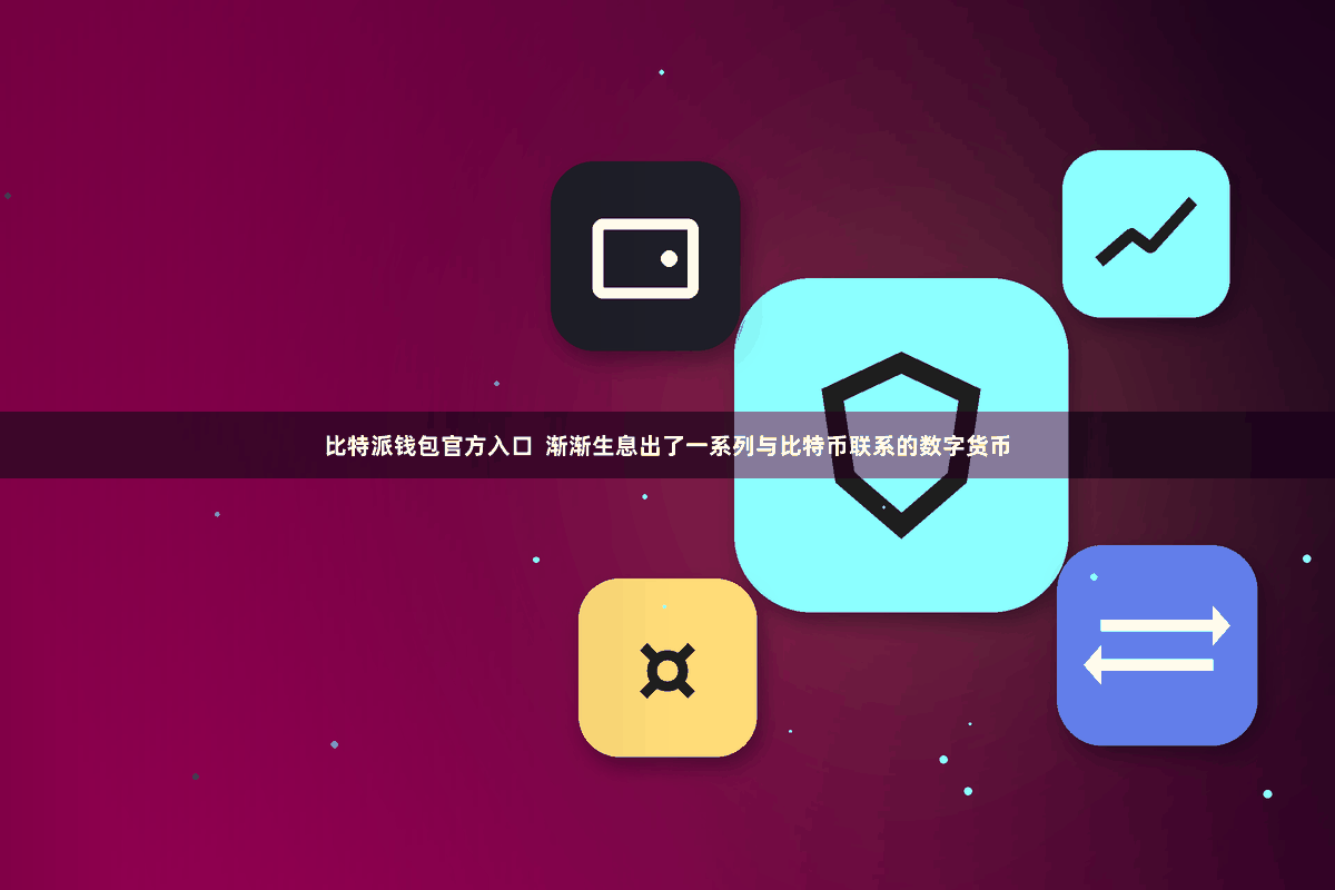 比特派钱包官方入口  渐渐生息出了一系列与比特币联系的数字货币